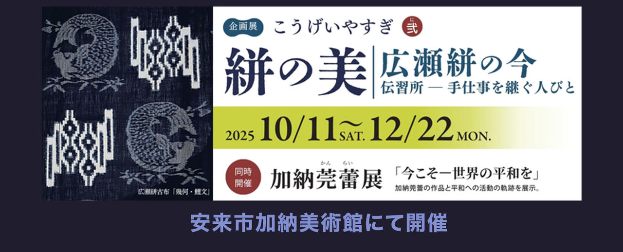 企画展 こうげいやすぎ弐　絣の美　広瀬絣の今　伝習所―手仕事を継ぐ人びと